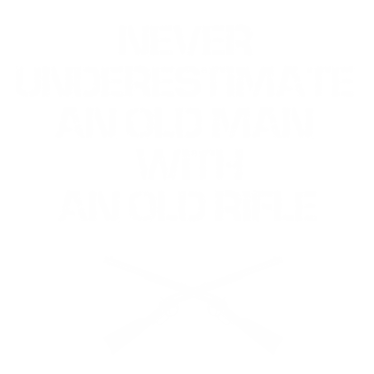 NEVER UNDERESTIMATE AND OLD MAN OLD RIFLE SHIRT