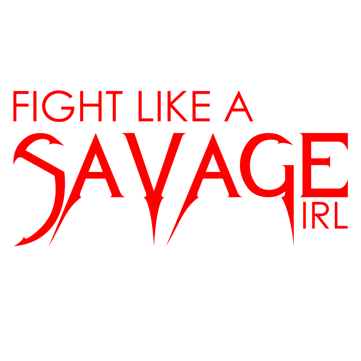 FIGHT LIKE A SAVAGE GIRL